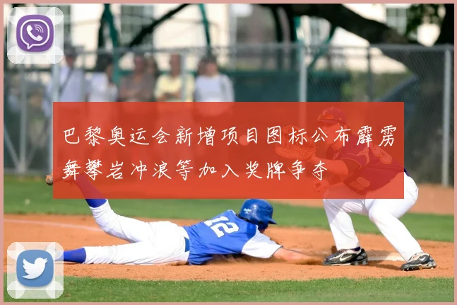 巴黎奥运会新增项目图标公布霹雳舞攀岩冲浪等加入奖牌争夺