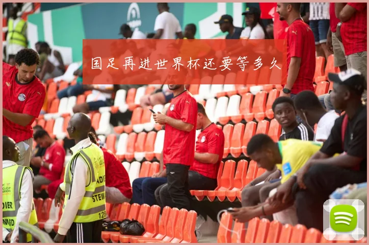 国足再进世界杯还要等多久