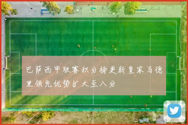 巴萨西甲联赛积分榜更新皇家马德里领先优势扩大至八分