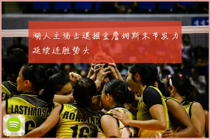 湖人主场击退掘金詹姆斯末节发力延续连胜势头