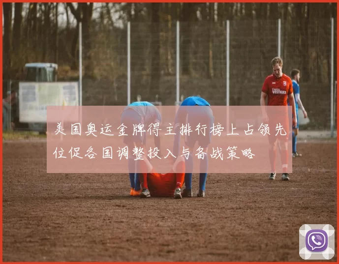 美国奥运金牌得主排行榜上占领先位促各国调整投入与备战策略